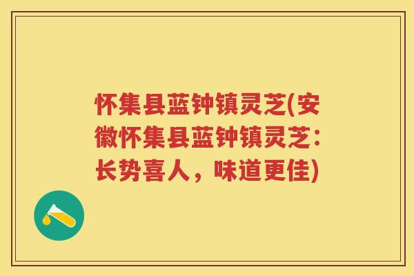 怀集县蓝钟镇灵芝(安徽怀集县蓝钟镇灵芝：长势喜人，味道更佳)