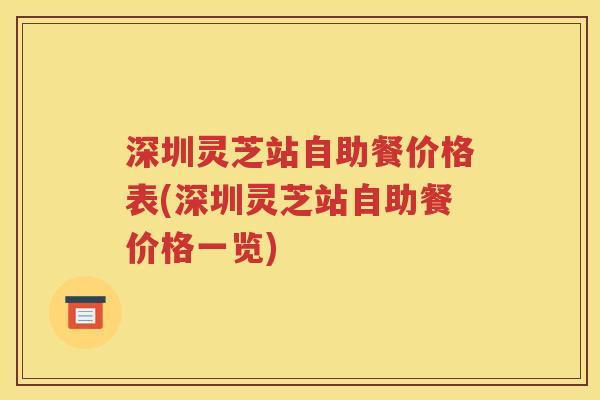 深圳灵芝站自助餐价格表(深圳灵芝站自助餐价格一览)