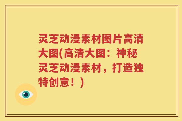 灵芝动漫素材图片高清大图(高清大图：神秘灵芝动漫素材，打造独特创意！)