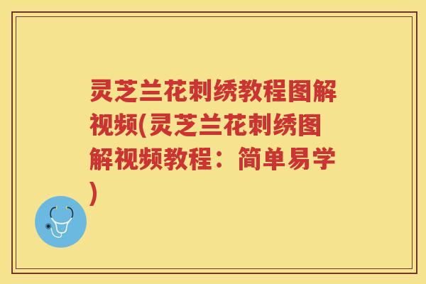 灵芝兰花刺绣教程图解视频(灵芝兰花刺绣图解视频教程：简单易学)