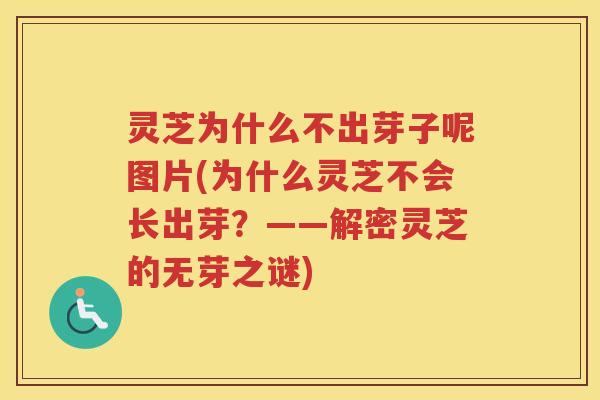 灵芝为什么不出芽子呢图片(为什么灵芝不会长出芽？——解密灵芝的无芽之谜)