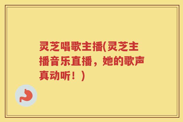 灵芝唱歌主播(灵芝主播音乐直播，她的歌声真动听！)