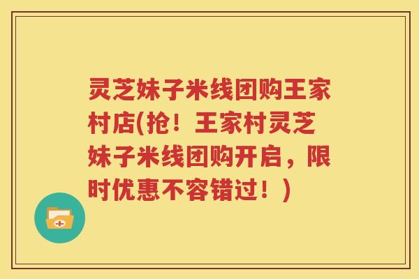 灵芝妹子米线团购王家村店(抢！王家村灵芝妹子米线团购开启，限时优惠不容错过！)