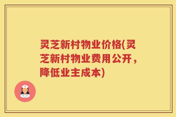 灵芝新村物业价格(灵芝新村物业费用公开，降低业主成本)