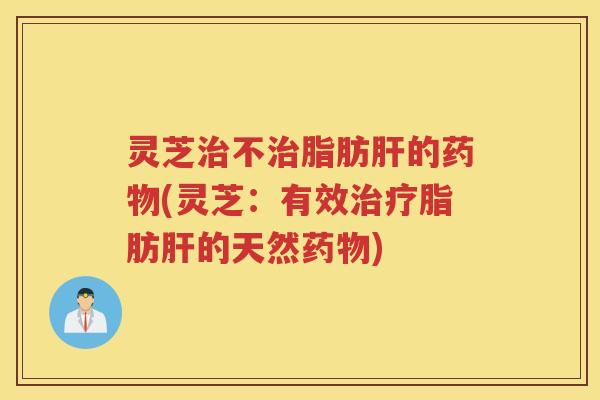 灵芝不脂肪的(灵芝:有效脂肪的天然) 灵芝不脂肪的(灵芝:有效脂肪的天然)