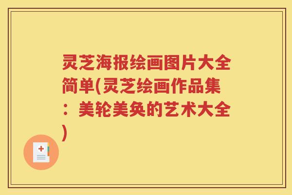 灵芝海报绘画图片大全简单(灵芝绘画作品集：美轮美奂的艺术大全)