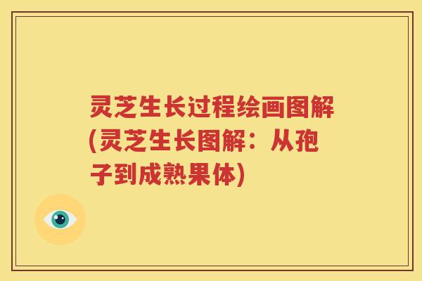 灵芝生长过程绘画图解(灵芝生长图解：从孢子到成熟果体)