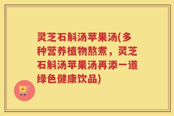 灵芝石斛汤苹果汤(多种营养植物熬煮，灵芝石斛汤苹果汤再添一道绿色健康饮品)