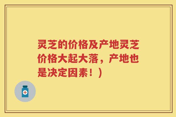 灵芝的价格及产地灵芝价格大起大落，产地也是决定因素！)