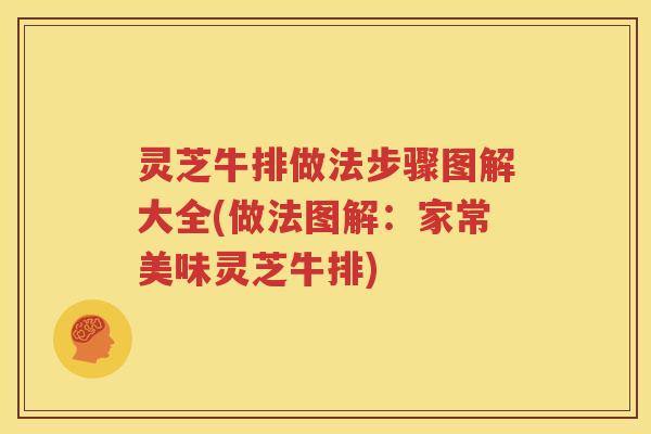 灵芝牛排做法步骤图解大全(做法图解：家常美味灵芝牛排)
