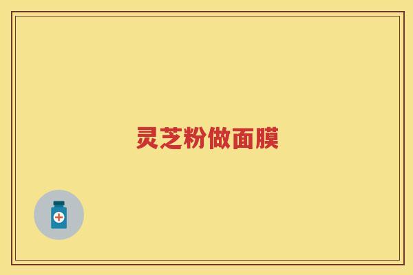 灵芝粉做面膜