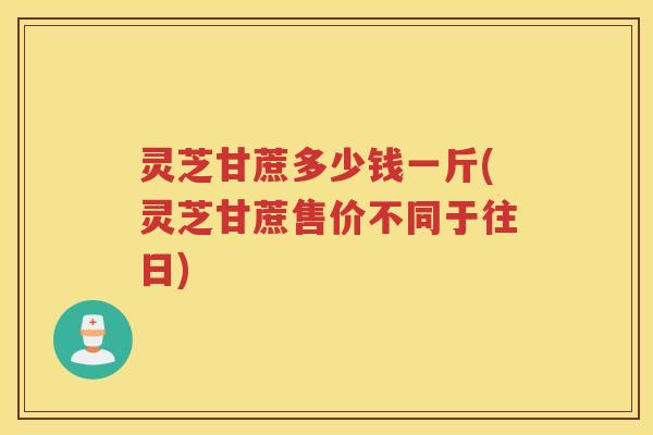 灵芝甘蔗多少钱一斤(灵芝甘蔗售价不同于往日)