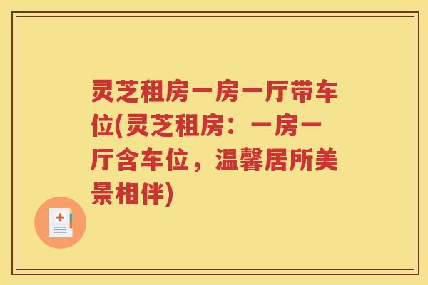 灵芝租房一房一厅带车位(灵芝租房：一房一厅含车位，温馨居所美景相伴)