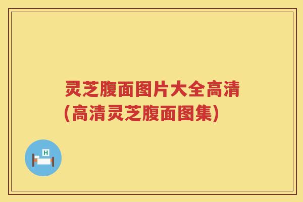 灵芝腹面图片大全高清(高清灵芝腹面图集)