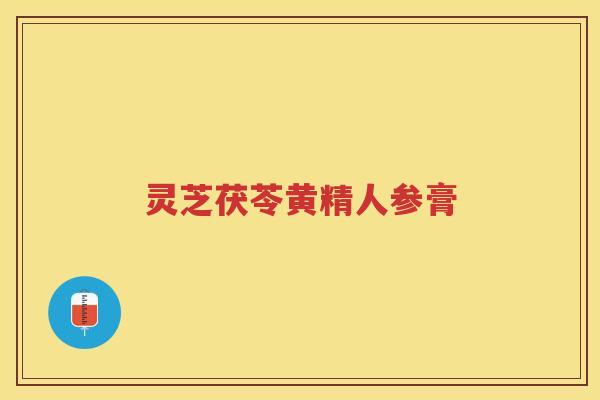 灵芝茯苓黄精人参膏