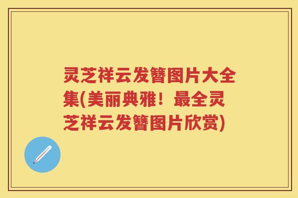 灵芝祥云发簪图片大全集(美丽典雅！最全灵芝祥云发簪图片欣赏)