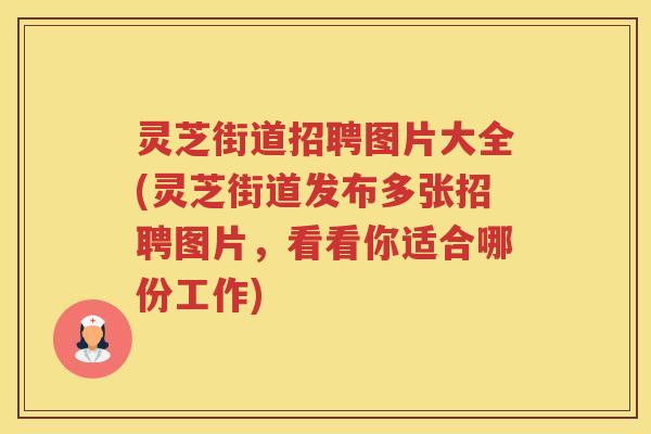 灵芝街道招聘图片大全(灵芝街道发布多张招聘图片，看看你适合哪份工作)