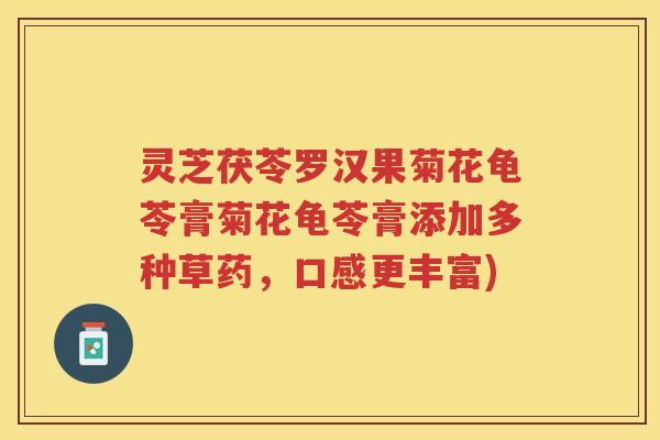 灵芝茯苓罗汉果菊花龟苓膏菊花龟苓膏添加多种草药,口感更丰富) 灵芝茯苓罗汉果菊花龟苓膏菊花龟苓膏添加多种草药,口感更丰富)