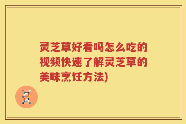 灵芝草好看吗怎么吃的视频快速了解灵芝草的美味烹饪方法)