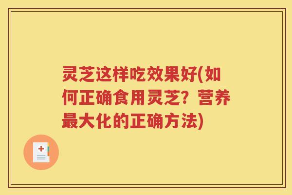 灵芝这样吃效果好(如何正确食用灵芝？营养大化的正确方法)