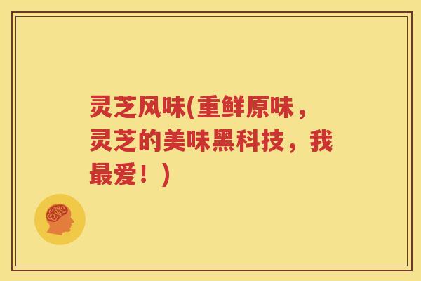 灵芝风味(重鲜原味，灵芝的美味黑科技，我最爱！)