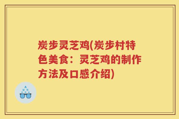 炭步灵芝鸡(炭步村特色美食：灵芝鸡的制作方法及口感介绍)