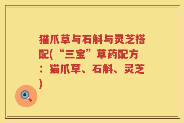猫爪草与石斛与灵芝搭配(“三宝”草药配方：猫爪草、石斛、灵芝)