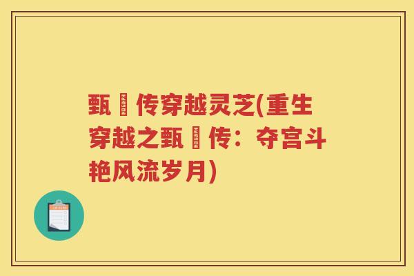 甄嬛传穿越灵芝(重生穿越之甄嬛传：夺宫斗艳风流岁月)
