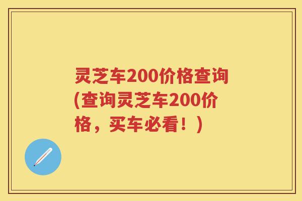灵芝车200价格查询(查询灵芝车200价格，买车必看！)