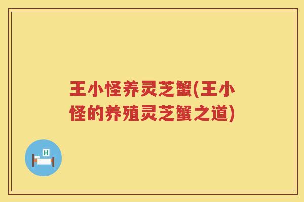 王小怪养灵芝蟹(王小怪的养殖灵芝蟹之道)