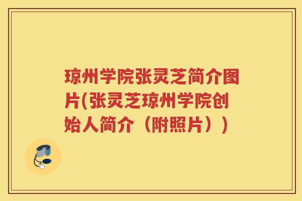 琼州学院张灵芝简介图片(张灵芝琼州学院创始人简介（附照片）)