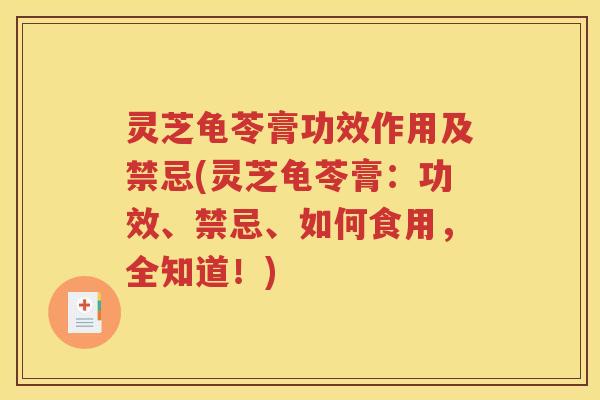 灵芝龟苓膏功效作用及禁忌(灵芝龟苓膏：功效、禁忌、如何食用，全知道！)