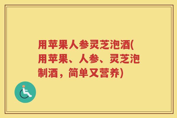 用苹果人参灵芝泡酒(用苹果、人参、灵芝泡制酒，简单又营养)
