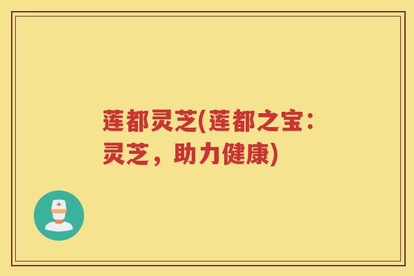 莲都灵芝(莲都之宝：灵芝，助力健康)