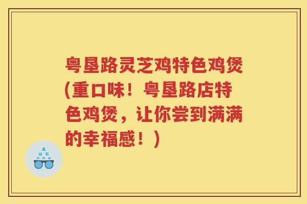 粤垦路灵芝鸡特色鸡煲(重口味！粤垦路店特色鸡煲，让你尝到满满的幸福感！)