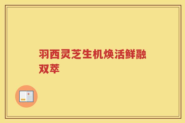 羽西灵芝生机焕活鲜融双萃