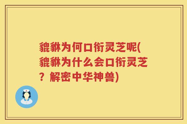 貔貅为何口衔灵芝呢(貔貅为什么会口衔灵芝?解密中华神兽) 貔貅为何口衔灵芝呢(貔貅为什么会口衔灵芝?解密中华神兽)