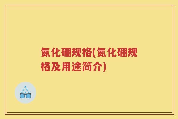 氮化硼规格(氮化硼规格及用途简介)