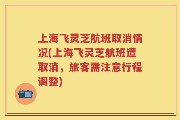 上海飞灵芝航班取消情况(上海飞灵芝航班遭取消，旅客需注意行程调整)