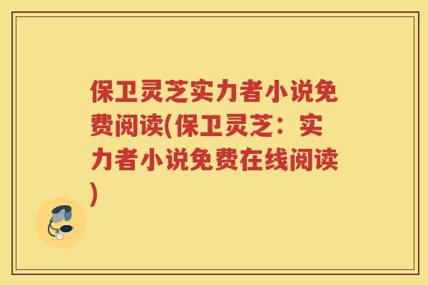 保卫灵芝实力者小说免费阅读(保卫灵芝：实力者小说免费在线阅读)