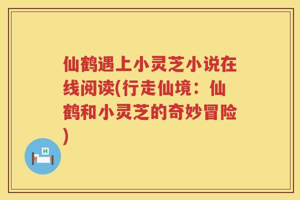仙鹤遇上小灵芝小说在线阅读(行走仙境：仙鹤和小灵芝的奇妙冒险)