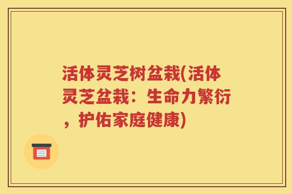 活体灵芝树盆栽(活体灵芝盆栽:生命力繁衍,护佑家庭健康) 活体灵芝树盆栽(活体灵芝盆栽:生命力繁衍,护佑家庭健康)
