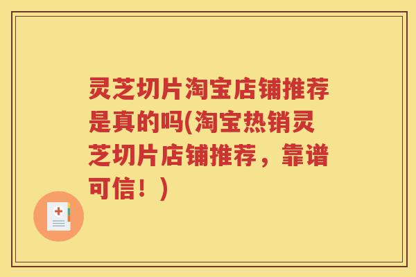 灵芝切片淘宝店铺推荐是真的吗(淘宝热销灵芝切片店铺推荐，靠谱可信！)