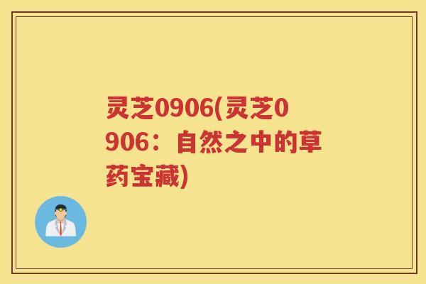 灵芝0906(灵芝0906：自然之中的草药宝藏)