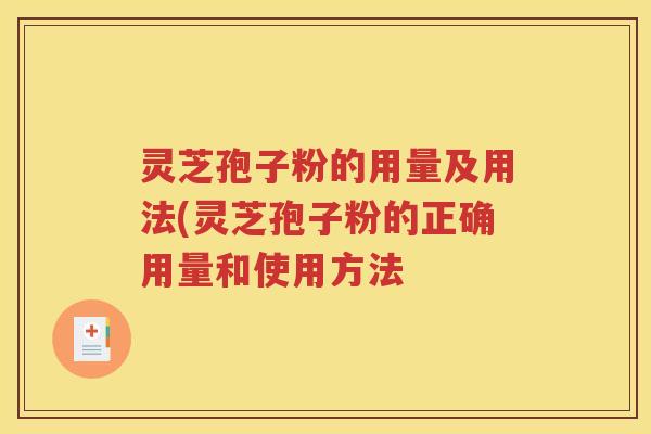 灵芝孢子粉的用量及用法(灵芝孢子粉的正确用量和使用方法