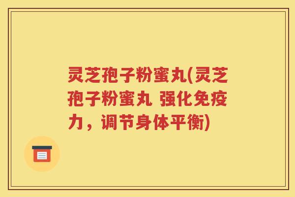 灵芝孢子粉蜜丸(灵芝孢子粉蜜丸 强化免疫力，调节身体平衡)