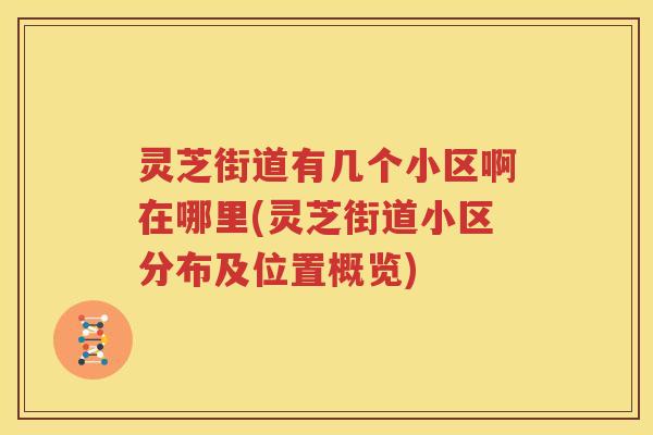 灵芝街道有几个小区啊在哪里(灵芝街道小区分布及位置概览)