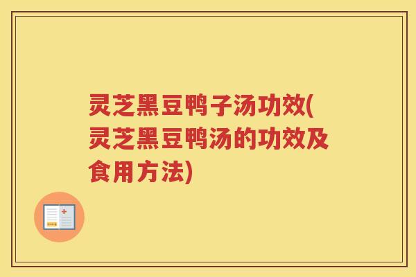 灵芝黑豆鸭子汤功效(灵芝黑豆鸭汤的功效及食用方法)