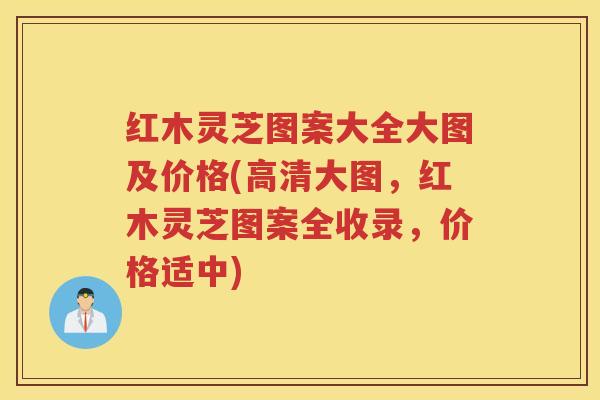 红木灵芝图案大全大图及价格(高清大图，红木灵芝图案全收录，价格适中)