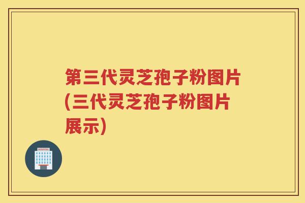 第三代灵芝孢子粉图片(三代灵芝孢子粉图片展示)